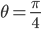 \theta = \frac{\pi}{4}